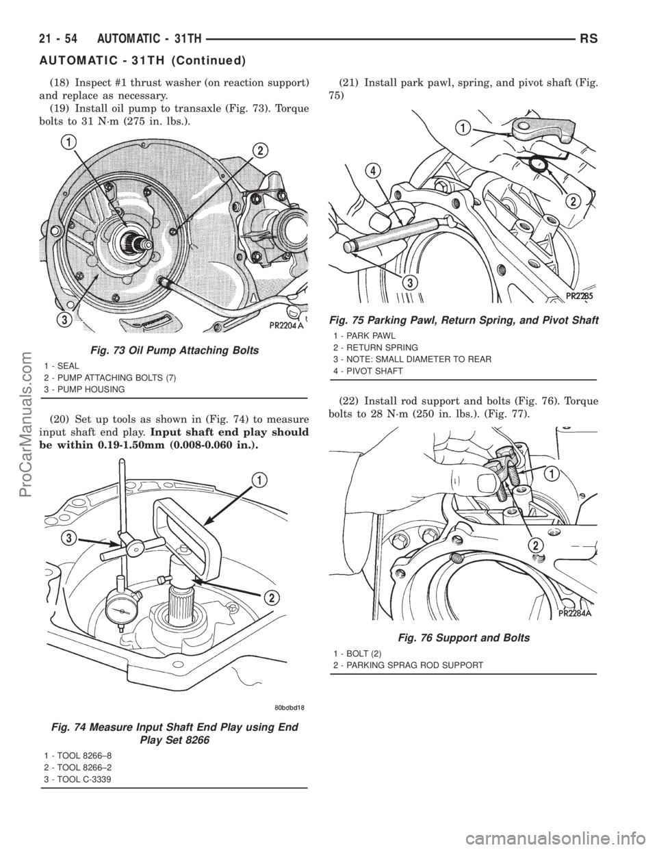 DODGE TOWN AND COUNTRY 2001  Service Manual (18) Inspect #1 thrust washer (on reaction support)
and replace as necessary.
(19) Install oil pump to transaxle (Fig. 73). Torque
bolts to 31 N´m (275 in. lbs.).
(20) Set up tools as shown in (Fig. 