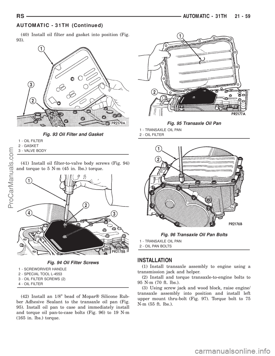 DODGE TOWN AND COUNTRY 2001  Service Manual (40) Install oil filter and gasket into position (Fig.
93).
(41) Install oil filter-to-valve body screws (Fig. 94)
and torque to 5 N´m (45 in. lbs.) torque.
(42) Install an 1/8º bead of Moparž Sili