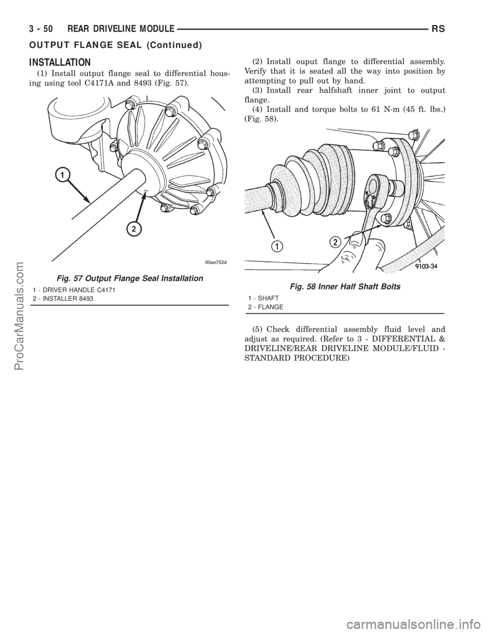 DODGE TOWN AND COUNTRY 2001 Service Manual INSTALLATION
(1) Install output flange seal to differential hous-
ing using tool C4171A and 8493 (Fig. 57).(2) Install ouput flange to differential assembly.
Verify that it is seated all the way into DODGE TOWN AND COUNTRY 2001 Service Manual INSTALLATION
(1) Install output flange seal to differential hous-
ing using tool C4171A and 8493 (Fig. 57).(2) Install ouput flange to differential assembly.
Verify that it is seated all the way into