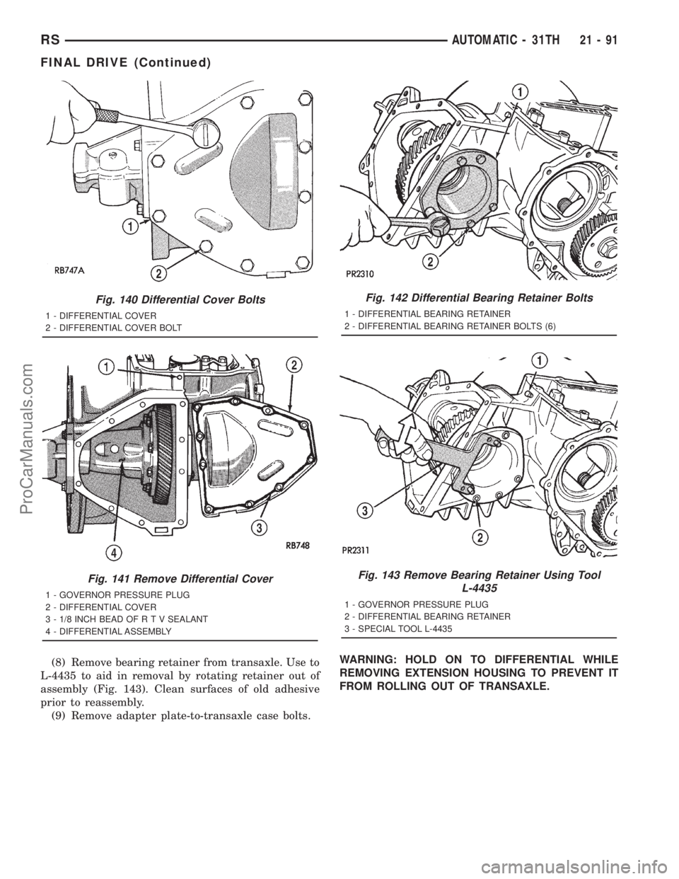 DODGE TOWN AND COUNTRY 2001 Service Manual (8) Remove bearing retainer from transaxle. Use to
L-4435 to aid in removal by rotating retainer out of
assembly (Fig. 143). Clean surfaces of old adhesive
prior to reassembly.
(9) Remove adapter plat DODGE TOWN AND COUNTRY 2001 Service Manual (8) Remove bearing retainer from transaxle. Use to
L-4435 to aid in removal by rotating retainer out of
assembly (Fig. 143). Clean surfaces of old adhesive
prior to reassembly.
(9) Remove adapter plat