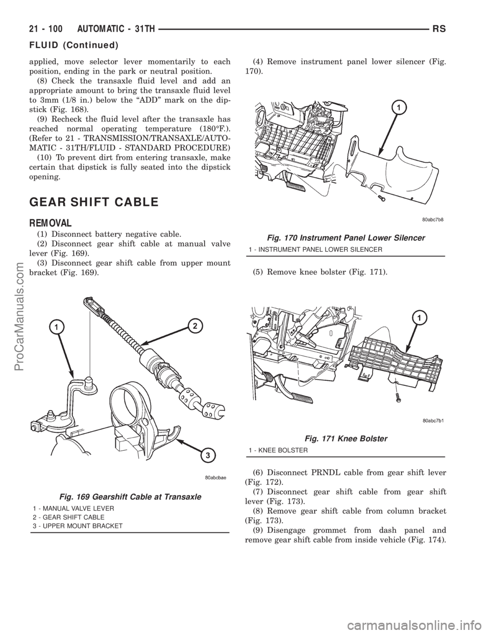 DODGE TOWN AND COUNTRY 2001 Service Manual applied, move selector lever momentarily to each
position, ending in the park or neutral position.
(8) Check the transaxle fluid level and add an
appropriate amount to bring the transaxle fluid level
DODGE TOWN AND COUNTRY 2001 Service Manual applied, move selector lever momentarily to each
position, ending in the park or neutral position.
(8) Check the transaxle fluid level and add an
appropriate amount to bring the transaxle fluid level