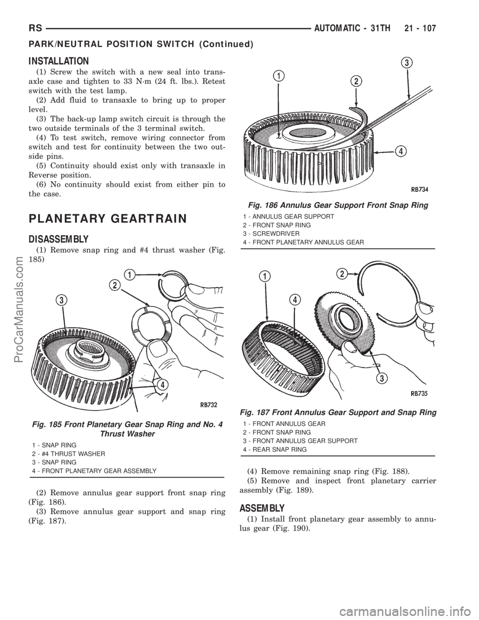 DODGE TOWN AND COUNTRY 2001 Service Manual INSTALLATION
(1) Screw the switch with a new seal into trans-
axle case and tighten to 33 N´m (24 ft. lbs.). Retest
switch with the test lamp.
(2) Add fluid to transaxle to bring up to proper
level.
DODGE TOWN AND COUNTRY 2001 Service Manual INSTALLATION
(1) Screw the switch with a new seal into trans-
axle case and tighten to 33 N´m (24 ft. lbs.). Retest
switch with the test lamp.
(2) Add fluid to transaxle to bring up to proper
level.