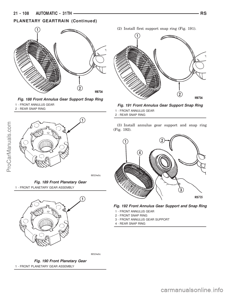DODGE TOWN AND COUNTRY 2001 Service Manual (2) Install first support snap ring (Fig. 191).
(3) Install annulus gear support and snap ring
(Fig. 192).
Fig. 188 Front Annulus Gear Support Snap Ring
1 - FRONT ANNULUS GEAR
2 - REAR SNAP RING
Fig. DODGE TOWN AND COUNTRY 2001 Service Manual (2) Install first support snap ring (Fig. 191).
(3) Install annulus gear support and snap ring
(Fig. 192).
Fig. 188 Front Annulus Gear Support Snap Ring
1 - FRONT ANNULUS GEAR
2 - REAR SNAP RING
Fig.