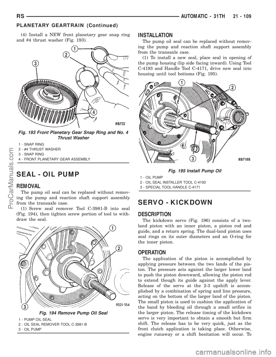 DODGE TOWN AND COUNTRY 2001 Service Manual (4) Install a NEW front planetary gear snap ring
and #4 thrust washer (Fig. 193).
SEAL - OIL PUMP
REMOVAL
The pump oil seal can be replaced without remov-
ing the pump and reaction shaft support assem DODGE TOWN AND COUNTRY 2001 Service Manual (4) Install a NEW front planetary gear snap ring
and #4 thrust washer (Fig. 193).
SEAL - OIL PUMP
REMOVAL
The pump oil seal can be replaced without remov-
ing the pump and reaction shaft support assem
