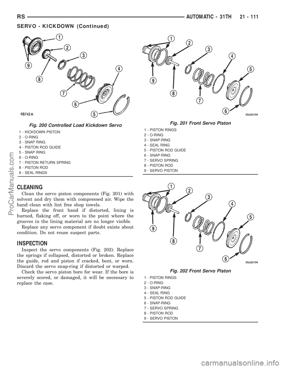 DODGE TOWN AND COUNTRY 2001 Service Manual CLEANING
Clean the servo piston components (Fig. 201) with
solvent and dry them with compressed air. Wipe the
band clean with lint free shop towels.
Replace the front band if distorted, lining is
burn DODGE TOWN AND COUNTRY 2001 Service Manual CLEANING
Clean the servo piston components (Fig. 201) with
solvent and dry them with compressed air. Wipe the
band clean with lint free shop towels.
Replace the front band if distorted, lining is
burn