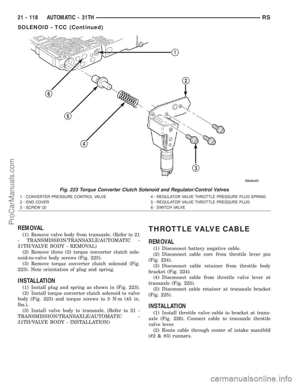 DODGE TOWN AND COUNTRY 2001 Service Manual REMOVAL
(1) Remove valve body from transaxle. (Refer to 21
- TRANSMISSION/TRANSAXLE/AUTOMATIC -
31TH/VALVE BODY - REMOVAL)
(2) Remove three (3) torque converter clutch sole-
noid-to-valve body screws DODGE TOWN AND COUNTRY 2001 Service Manual REMOVAL
(1) Remove valve body from transaxle. (Refer to 21
- TRANSMISSION/TRANSAXLE/AUTOMATIC -
31TH/VALVE BODY - REMOVAL)
(2) Remove three (3) torque converter clutch sole-
noid-to-valve body screws