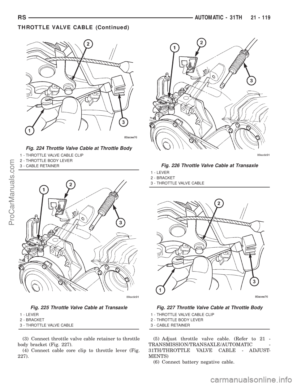 DODGE TOWN AND COUNTRY 2001 Service Manual (3) Connect throttle valve cable retainer to throttle
body bracket (Fig. 227).
(4) Connect cable core clip to throttle lever (Fig.
227).(5) Adjust throttle valve cable. (Refer to 21 -
TRANSMISSION/TRA DODGE TOWN AND COUNTRY 2001 Service Manual (3) Connect throttle valve cable retainer to throttle
body bracket (Fig. 227).
(4) Connect cable core clip to throttle lever (Fig.
227).(5) Adjust throttle valve cable. (Refer to 21 -
TRANSMISSION/TRA
