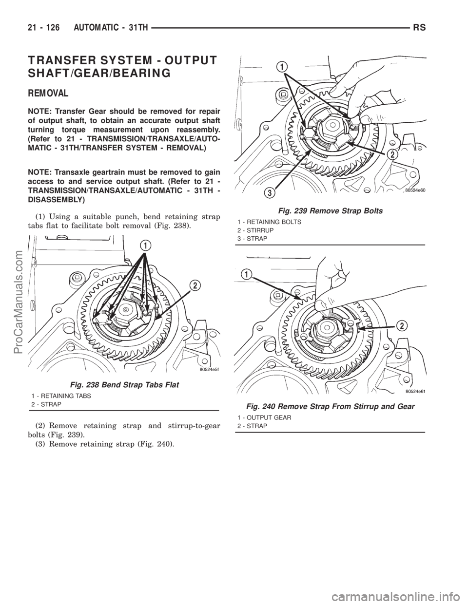 DODGE TOWN AND COUNTRY 2001 Service Manual TRANSFER SYSTEM - OUTPUT
SHAFT/GEAR/BEARING
REMOVAL
NOTE: Transfer Gear should be removed for repair
of output shaft, to obtain an accurate output shaft
turning torque measurement upon reassembly.
(Re DODGE TOWN AND COUNTRY 2001 Service Manual TRANSFER SYSTEM - OUTPUT
SHAFT/GEAR/BEARING
REMOVAL
NOTE: Transfer Gear should be removed for repair
of output shaft, to obtain an accurate output shaft
turning torque measurement upon reassembly.
(Re
