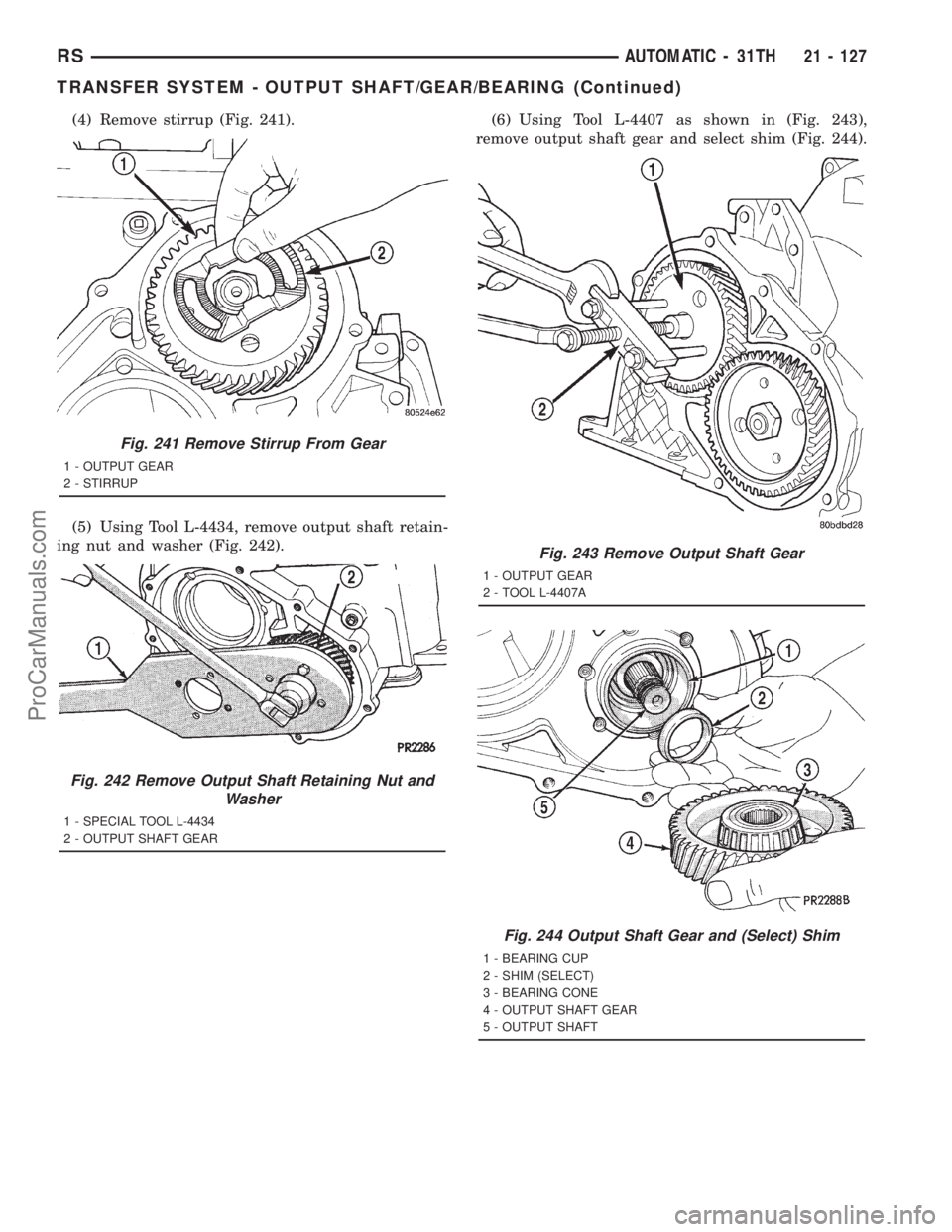 DODGE TOWN AND COUNTRY 2001 Service Manual (4) Remove stirrup (Fig. 241).
(5) Using Tool L-4434, remove output shaft retain-
ing nut and washer (Fig. 242).(6) Using Tool L-4407 as shown in (Fig. 243),
remove output shaft gear and select shim ( DODGE TOWN AND COUNTRY 2001 Service Manual (4) Remove stirrup (Fig. 241).
(5) Using Tool L-4434, remove output shaft retain-
ing nut and washer (Fig. 242).(6) Using Tool L-4407 as shown in (Fig. 243),
remove output shaft gear and select shim (