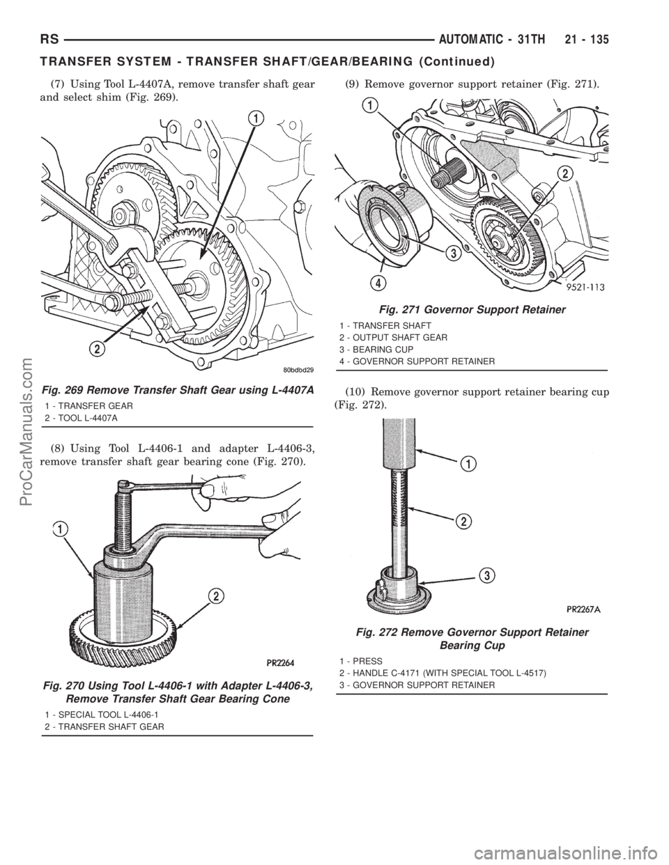 DODGE TOWN AND COUNTRY 2001 Service Manual (7) Using Tool L-4407A, remove transfer shaft gear
and select shim (Fig. 269).
(8) Using Tool L-4406-1 and adapter L-4406-3,
remove transfer shaft gear bearing cone (Fig. 270).(9) Remove governor supp DODGE TOWN AND COUNTRY 2001 Service Manual (7) Using Tool L-4407A, remove transfer shaft gear
and select shim (Fig. 269).
(8) Using Tool L-4406-1 and adapter L-4406-3,
remove transfer shaft gear bearing cone (Fig. 270).(9) Remove governor supp