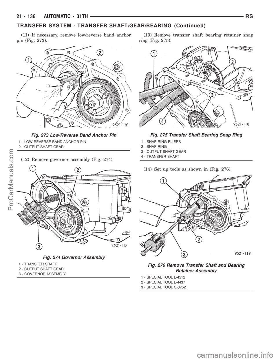 DODGE TOWN AND COUNTRY 2001 Service Manual (11) If necessary, remove low/reverse band anchor
pin (Fig. 273).
(12) Remove governor assembly (Fig. 274).(13) Remove transfer shaft bearing retainer snap
ring (Fig. 275).
(14) Set up tools as shown DODGE TOWN AND COUNTRY 2001 Service Manual (11) If necessary, remove low/reverse band anchor
pin (Fig. 273).
(12) Remove governor assembly (Fig. 274).(13) Remove transfer shaft bearing retainer snap
ring (Fig. 275).
(14) Set up tools as shown
