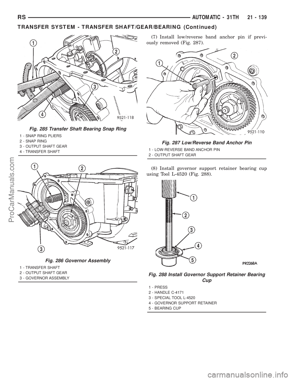 DODGE TOWN AND COUNTRY 2001 Service Manual (7) Install low/reverse band anchor pin if previ-
ously removed (Fig. 287).
(8) Install governor support retainer bearing cup
using Tool L-4520 (Fig. 288).
Fig. 285 Transfer Shaft Bearing Snap Ring
1 DODGE TOWN AND COUNTRY 2001 Service Manual (7) Install low/reverse band anchor pin if previ-
ously removed (Fig. 287).
(8) Install governor support retainer bearing cup
using Tool L-4520 (Fig. 288).
Fig. 285 Transfer Shaft Bearing Snap Ring
1
