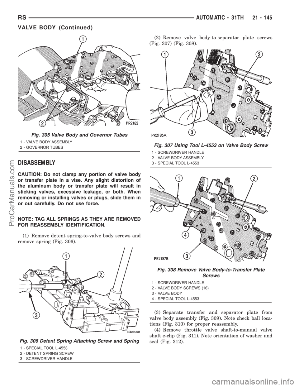 DODGE TOWN AND COUNTRY 2001 Service Manual DISASSEMBLY
CAUTION: Do not clamp any portion of valve body
or transfer plate in a vise. Any slight distortion of
the aluminum body or transfer plate will result in
sticking valves, excessive leakage, DODGE TOWN AND COUNTRY 2001 Service Manual DISASSEMBLY
CAUTION: Do not clamp any portion of valve body
or transfer plate in a vise. Any slight distortion of
the aluminum body or transfer plate will result in
sticking valves, excessive leakage,