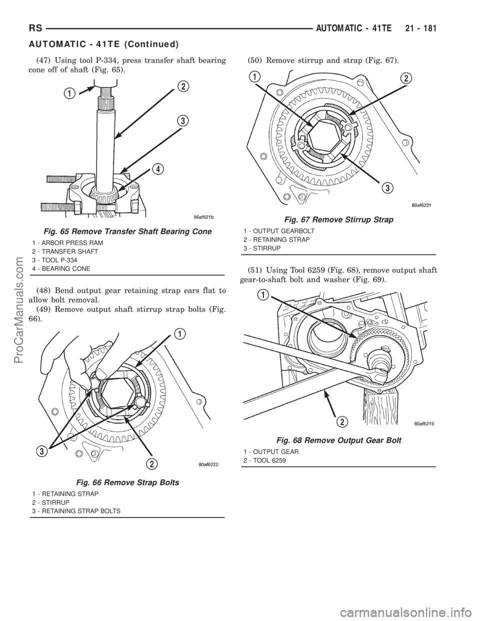DODGE TOWN AND COUNTRY 2001  Service Manual (47) Using tool P-334, press transfer shaft bearing
cone off of shaft (Fig. 65).
(48) Bend output gear retaining strap ears flat to
allow bolt removal.
(49) Remove output shaft stirrup strap bolts (Fi