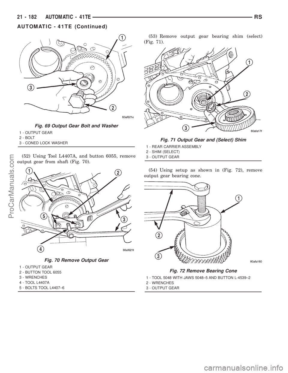 DODGE TOWN AND COUNTRY 2001  Service Manual (52) Using Tool L4407A, and button 6055, remove
output gear from shaft (Fig. 70).(53) Remove output gear bearing shim (select)
(Fig. 71).
(54) Using setup as shown in (Fig. 72), remove
output gear bea
