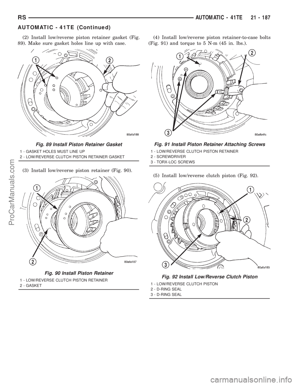 DODGE TOWN AND COUNTRY 2001 Service Manual (2) Install low/reverse piston retainer gasket (Fig.
89). Make sure gasket holes line up with case.
(3) Install low/reverse piston retainer (Fig. 90).(4) Install low/reverse piston retainer-to-case bo DODGE TOWN AND COUNTRY 2001 Service Manual (2) Install low/reverse piston retainer gasket (Fig.
89). Make sure gasket holes line up with case.
(3) Install low/reverse piston retainer (Fig. 90).(4) Install low/reverse piston retainer-to-case bo