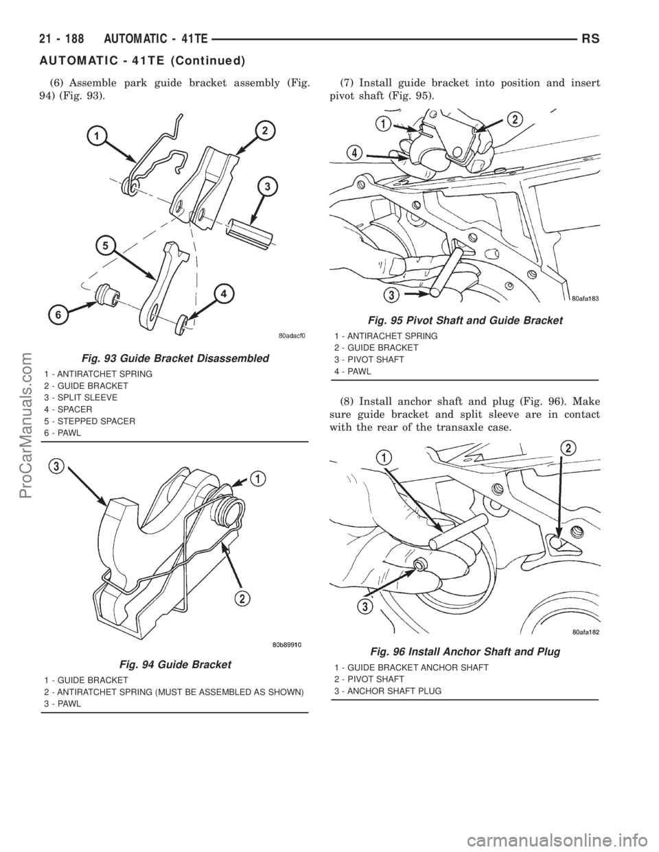 DODGE TOWN AND COUNTRY 2001 Service Manual (6) Assemble park guide bracket assembly (Fig.
94) (Fig. 93).(7) Install guide bracket into position and insert
pivot shaft (Fig. 95).
(8) Install anchor shaft and plug (Fig. 96). Make
sure guide brac DODGE TOWN AND COUNTRY 2001 Service Manual (6) Assemble park guide bracket assembly (Fig.
94) (Fig. 93).(7) Install guide bracket into position and insert
pivot shaft (Fig. 95).
(8) Install anchor shaft and plug (Fig. 96). Make
sure guide brac