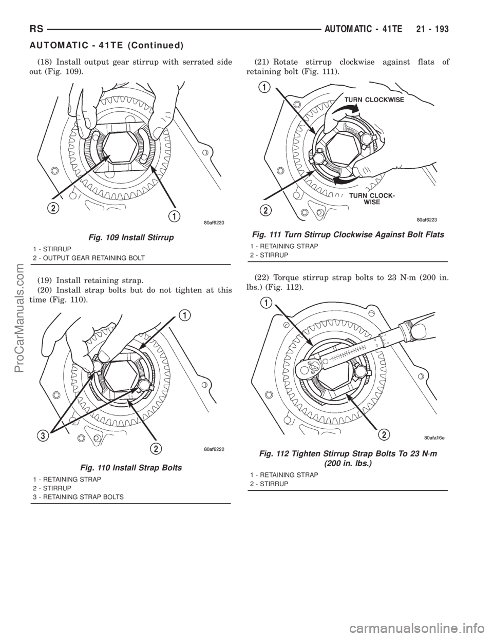 DODGE TOWN AND COUNTRY 2001 Service Manual (18) Install output gear stirrup with serrated side
out (Fig. 109).
(19) Install retaining strap.
(20) Install strap bolts but do not tighten at this
time (Fig. 110).(21) Rotate stirrup clockwise agai DODGE TOWN AND COUNTRY 2001 Service Manual (18) Install output gear stirrup with serrated side
out (Fig. 109).
(19) Install retaining strap.
(20) Install strap bolts but do not tighten at this
time (Fig. 110).(21) Rotate stirrup clockwise agai