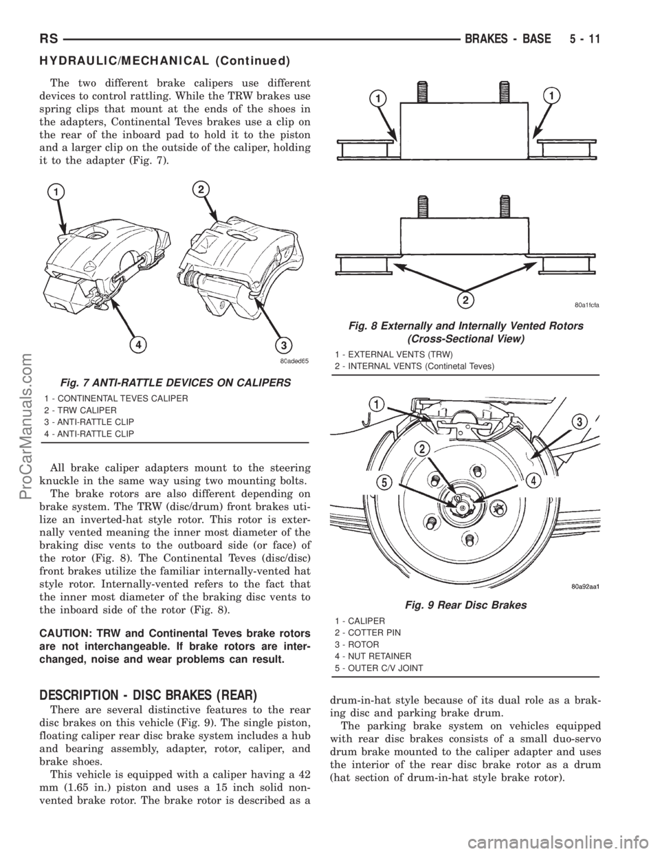 DODGE TOWN AND COUNTRY 2001 Service Manual The two different brake calipers use different
devices to control rattling. While the TRW brakes use
spring clips that mount at the ends of the shoes in
the adapters, Continental Teves brakes use a cl DODGE TOWN AND COUNTRY 2001 Service Manual The two different brake calipers use different
devices to control rattling. While the TRW brakes use
spring clips that mount at the ends of the shoes in
the adapters, Continental Teves brakes use a cl