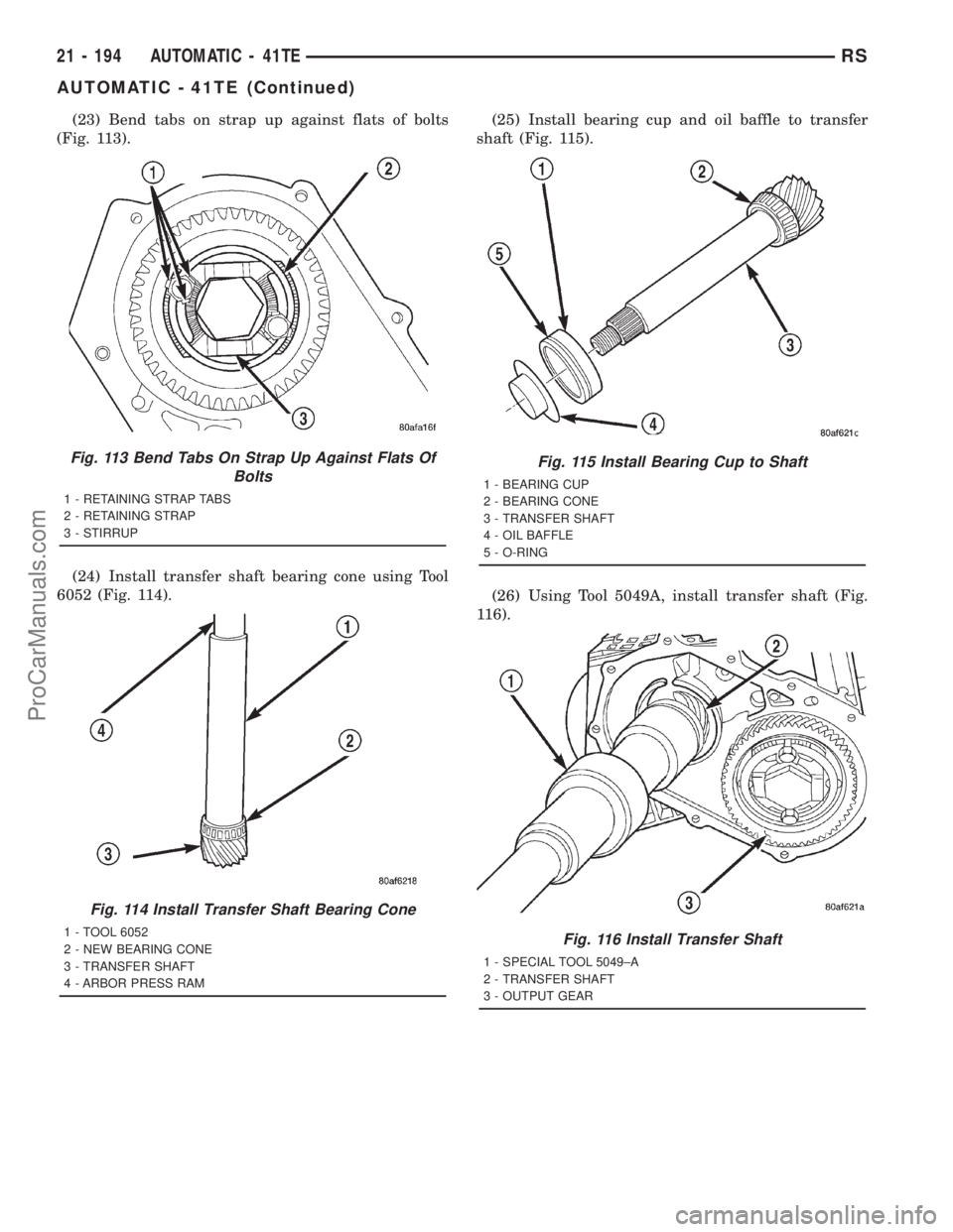 DODGE TOWN AND COUNTRY 2001 Service Manual (23) Bend tabs on strap up against flats of bolts
(Fig. 113).
(24) Install transfer shaft bearing cone using Tool
6052 (Fig. 114).(25) Install bearing cup and oil baffle to transfer
shaft (Fig. 115).
DODGE TOWN AND COUNTRY 2001 Service Manual (23) Bend tabs on strap up against flats of bolts
(Fig. 113).
(24) Install transfer shaft bearing cone using Tool
6052 (Fig. 114).(25) Install bearing cup and oil baffle to transfer
shaft (Fig. 115).