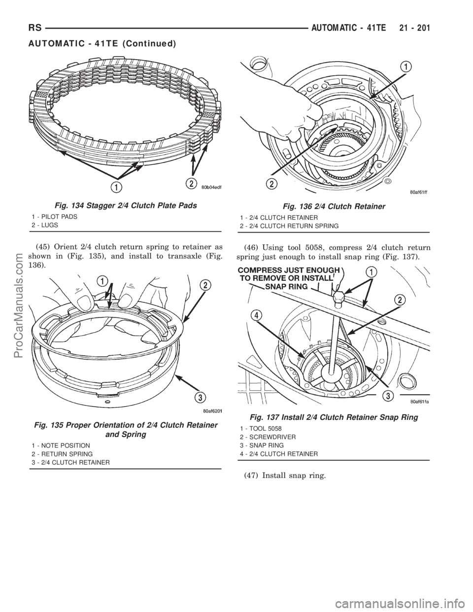 DODGE TOWN AND COUNTRY 2001 Service Manual (45) Orient 2/4 clutch return spring to retainer as
shown in (Fig. 135), and install to transaxle (Fig.
136).(46) Using tool 5058, compress 2/4 clutch return
spring just enough to install snap ring (F DODGE TOWN AND COUNTRY 2001 Service Manual (45) Orient 2/4 clutch return spring to retainer as
shown in (Fig. 135), and install to transaxle (Fig.
136).(46) Using tool 5058, compress 2/4 clutch return
spring just enough to install snap ring (F