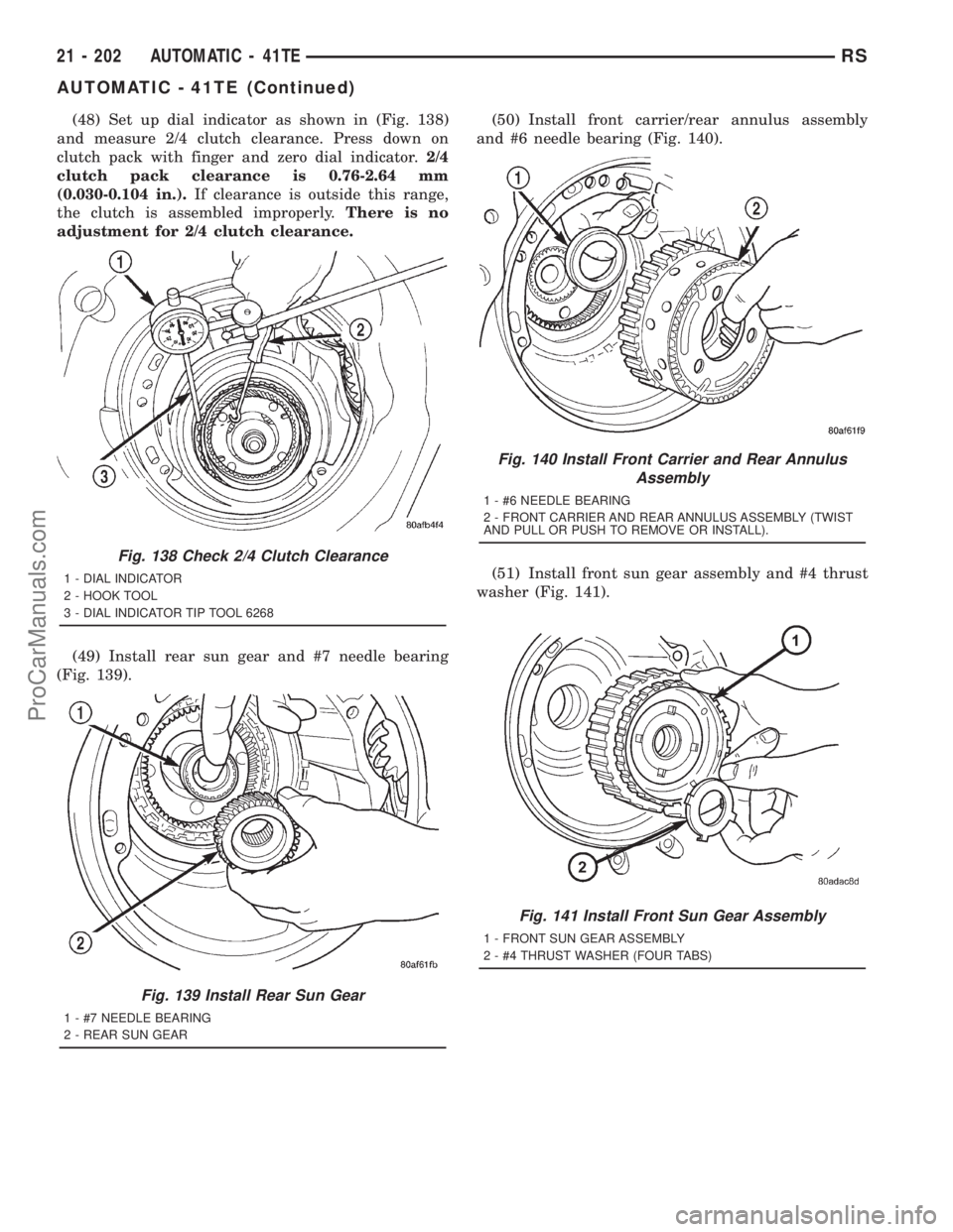 DODGE TOWN AND COUNTRY 2001 Service Manual (48) Set up dial indicator as shown in (Fig. 138)
and measure 2/4 clutch clearance. Press down on
clutch pack with finger and zero dial indicator.2/4
clutch pack clearance is 0.76-2.64 mm
(0.030-0.104 DODGE TOWN AND COUNTRY 2001 Service Manual (48) Set up dial indicator as shown in (Fig. 138)
and measure 2/4 clutch clearance. Press down on
clutch pack with finger and zero dial indicator.2/4
clutch pack clearance is 0.76-2.64 mm
(0.030-0.104