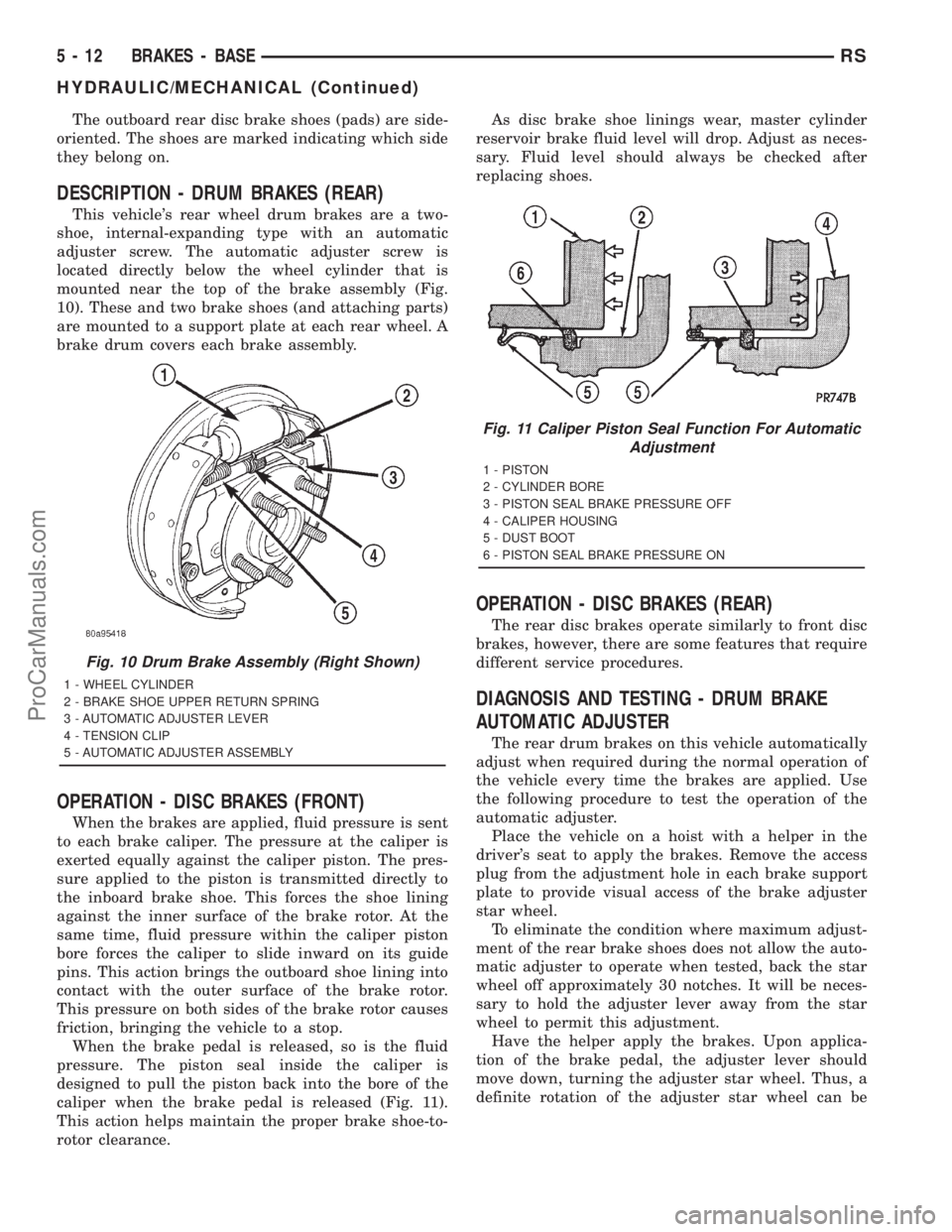 DODGE TOWN AND COUNTRY 2001 Service Manual The outboard rear disc brake shoes (pads) are side-
oriented. The shoes are marked indicating which side
they belong on.
DESCRIPTION - DRUM BRAKES (REAR)
This vehicles rear wheel drum brakes are a tw DODGE TOWN AND COUNTRY 2001 Service Manual The outboard rear disc brake shoes (pads) are side-
oriented. The shoes are marked indicating which side
they belong on.
DESCRIPTION - DRUM BRAKES (REAR)
This vehicles rear wheel drum brakes are a tw