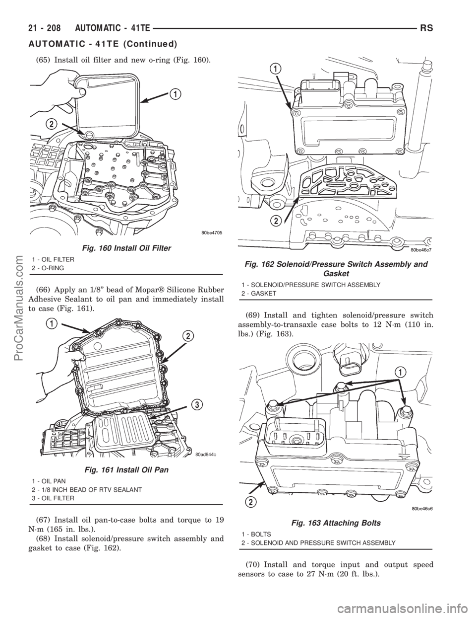 DODGE TOWN AND COUNTRY 2001 Service Manual (65) Install oil filter and new o-ring (Fig. 160).
(66) Apply an 1/8º bead of Moparž Silicone Rubber
Adhesive Sealant to oil pan and immediately install
to case (Fig. 161).
(67) Install oil pan-to-c DODGE TOWN AND COUNTRY 2001 Service Manual (65) Install oil filter and new o-ring (Fig. 160).
(66) Apply an 1/8º bead of Moparž Silicone Rubber
Adhesive Sealant to oil pan and immediately install
to case (Fig. 161).
(67) Install oil pan-to-c
