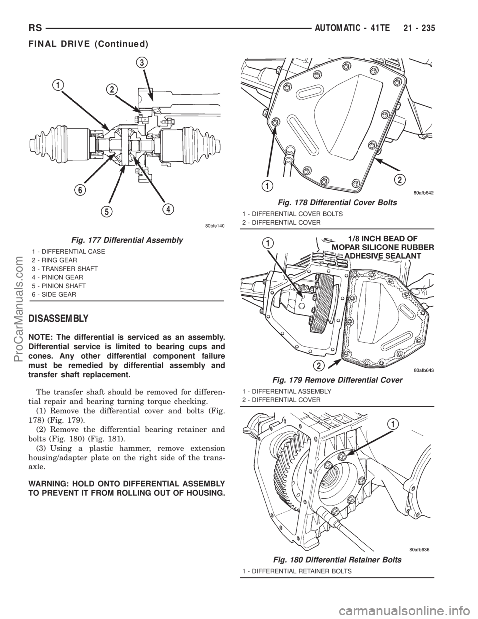 DODGE TOWN AND COUNTRY 2001 Service Manual DISASSEMBLY
NOTE: The differential is serviced as an assembly.
Differential service is limited to bearing cups and
cones. Any other differential component failure
must be remedied by differential asse DODGE TOWN AND COUNTRY 2001 Service Manual DISASSEMBLY
NOTE: The differential is serviced as an assembly.
Differential service is limited to bearing cups and
cones. Any other differential component failure
must be remedied by differential asse