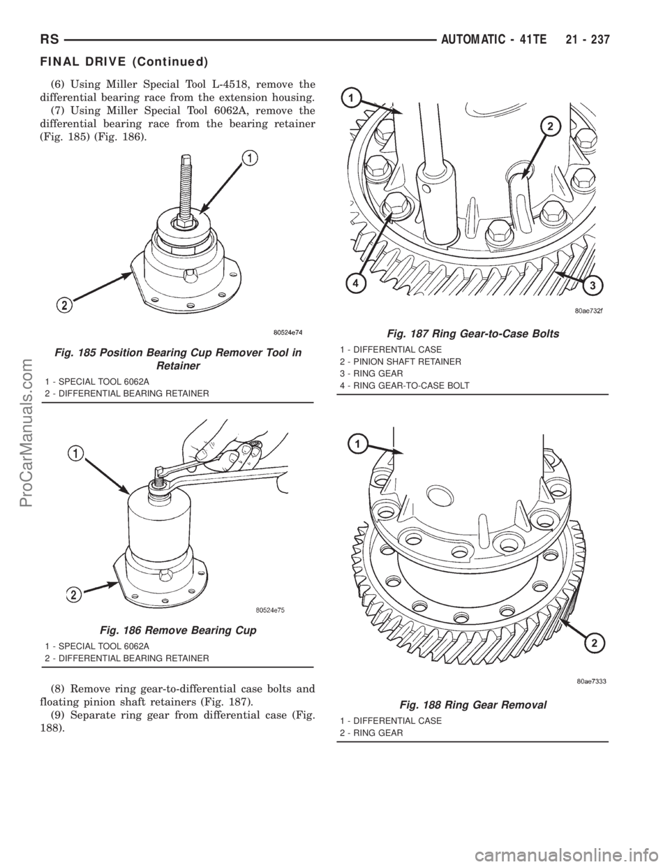 DODGE TOWN AND COUNTRY 2001 Service Manual (6) Using Miller Special Tool L-4518, remove the
differential bearing race from the extension housing.
(7) Using Miller Special Tool 6062A, remove the
differential bearing race from the bearing retain DODGE TOWN AND COUNTRY 2001 Service Manual (6) Using Miller Special Tool L-4518, remove the
differential bearing race from the extension housing.
(7) Using Miller Special Tool 6062A, remove the
differential bearing race from the bearing retain