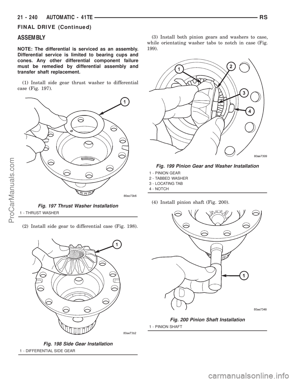 DODGE TOWN AND COUNTRY 2001 Service Manual ASSEMBLY
NOTE: The differential is serviced as an assembly.
Differential service is limited to bearing cups and
cones. Any other differential component failure
must be remedied by differential assembl DODGE TOWN AND COUNTRY 2001 Service Manual ASSEMBLY
NOTE: The differential is serviced as an assembly.
Differential service is limited to bearing cups and
cones. Any other differential component failure
must be remedied by differential assembl
