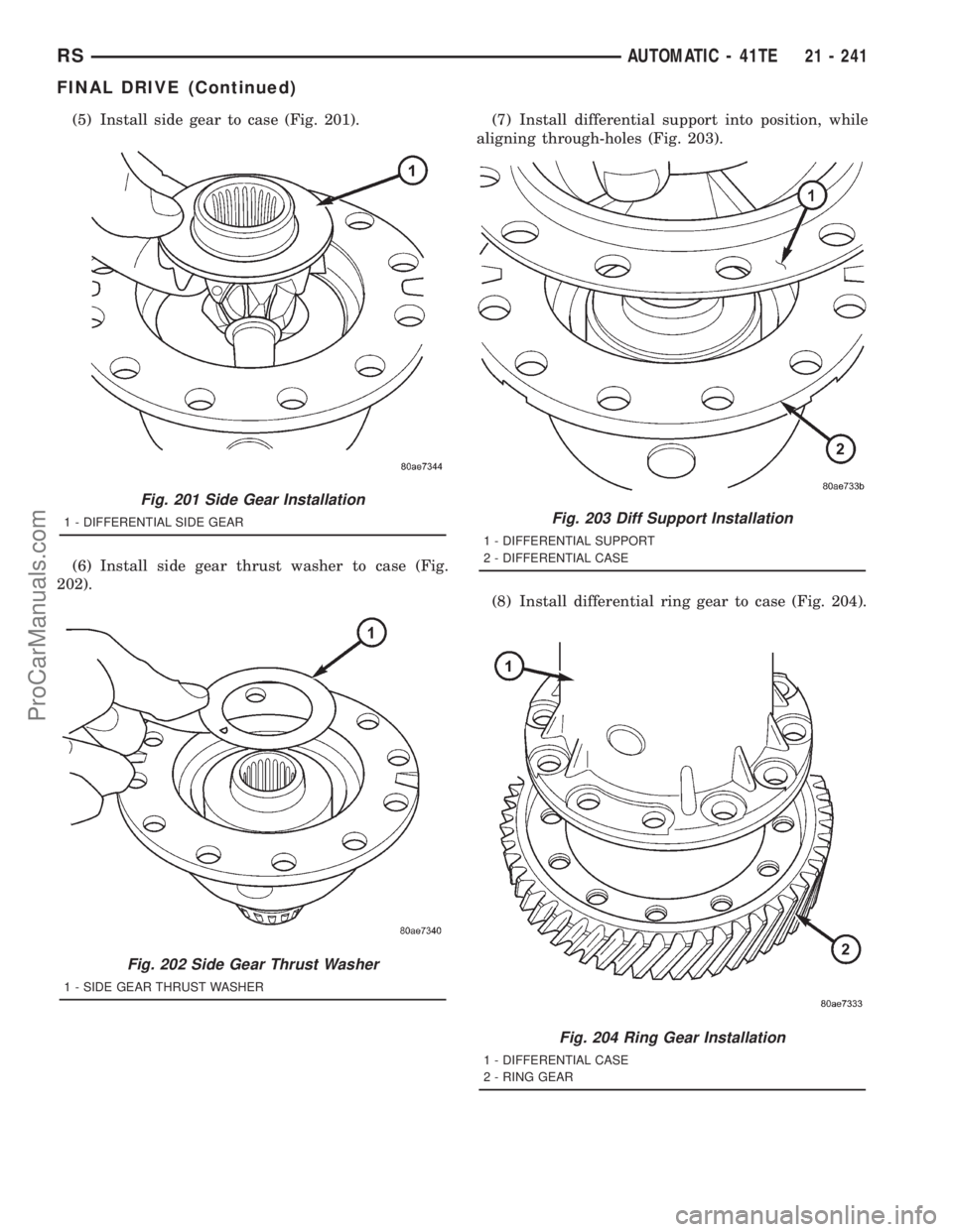 DODGE TOWN AND COUNTRY 2001 Service Manual (5) Install side gear to case (Fig. 201).
(6) Install side gear thrust washer to case (Fig.
202).(7) Install differential support into position, while
aligning through-holes (Fig. 203).
(8) Install di DODGE TOWN AND COUNTRY 2001 Service Manual (5) Install side gear to case (Fig. 201).
(6) Install side gear thrust washer to case (Fig.
202).(7) Install differential support into position, while
aligning through-holes (Fig. 203).
(8) Install di