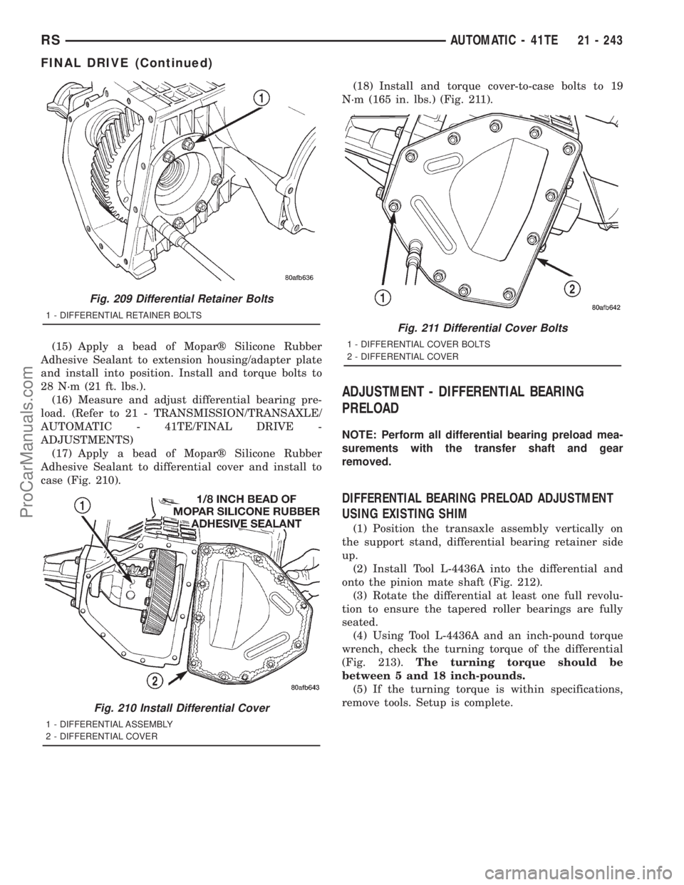 DODGE TOWN AND COUNTRY 2001 Service Manual (15) Apply a bead of Moparž Silicone Rubber
Adhesive Sealant to extension housing/adapter plate
and install into position. Install and torque bolts to
28 N´m (21 ft. lbs.).
(16) Measure and adjust d DODGE TOWN AND COUNTRY 2001 Service Manual (15) Apply a bead of Moparž Silicone Rubber
Adhesive Sealant to extension housing/adapter plate
and install into position. Install and torque bolts to
28 N´m (21 ft. lbs.).
(16) Measure and adjust d