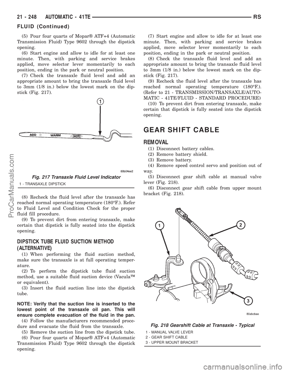 DODGE TOWN AND COUNTRY 2001 Service Manual (5) Pour four quarts of Moparž ATF+4 (Automatic
Transmission Fluid) Type 9602 through the dipstick
opening.
(6) Start engine and allow to idle for at least one
minute. Then, with parking and service DODGE TOWN AND COUNTRY 2001 Service Manual (5) Pour four quarts of Moparž ATF+4 (Automatic
Transmission Fluid) Type 9602 through the dipstick
opening.
(6) Start engine and allow to idle for at least one
minute. Then, with parking and service