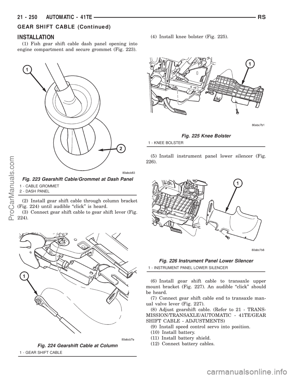 DODGE TOWN AND COUNTRY 2001 Service Manual INSTALLATION
(1) Fish gear shift cable dash panel opening into
engine compartment and secure grommet (Fig. 223).
(2) Install gear shift cable through column bracket
(Fig. 224) until audible ªclickº DODGE TOWN AND COUNTRY 2001 Service Manual INSTALLATION
(1) Fish gear shift cable dash panel opening into
engine compartment and secure grommet (Fig. 223).
(2) Install gear shift cable through column bracket
(Fig. 224) until audible ªclickº