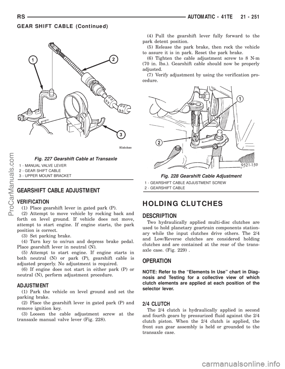 DODGE TOWN AND COUNTRY 2001 Service Manual GEARSHIFT CABLE ADJUSTMENT
VERIFICATION
(1) Place gearshift lever in gated park (P).
(2) Attempt to move vehicle by rocking back and
forth on level ground. If vehicle does not move,
attempt to start e DODGE TOWN AND COUNTRY 2001 Service Manual GEARSHIFT CABLE ADJUSTMENT
VERIFICATION
(1) Place gearshift lever in gated park (P).
(2) Attempt to move vehicle by rocking back and
forth on level ground. If vehicle does not move,
attempt to start e