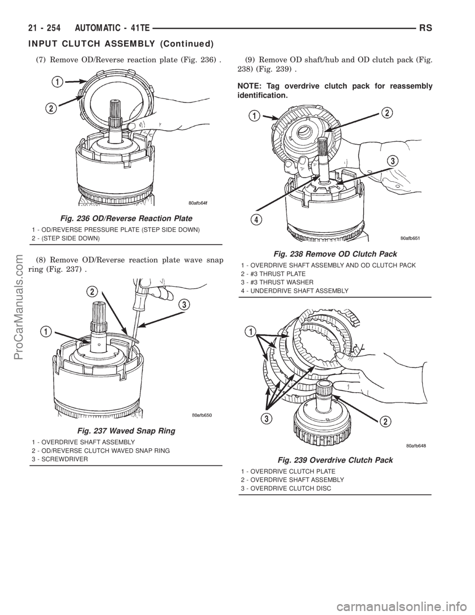 DODGE TOWN AND COUNTRY 2001 Service Manual (7) Remove OD/Reverse reaction plate (Fig. 236) .
(8) Remove OD/Reverse reaction plate wave snap
ring (Fig. 237) .(9) Remove OD shaft/hub and OD clutch pack (Fig.
238) (Fig. 239) .
NOTE: Tag overdrive DODGE TOWN AND COUNTRY 2001 Service Manual (7) Remove OD/Reverse reaction plate (Fig. 236) .
(8) Remove OD/Reverse reaction plate wave snap
ring (Fig. 237) .(9) Remove OD shaft/hub and OD clutch pack (Fig.
238) (Fig. 239) .
NOTE: Tag overdrive