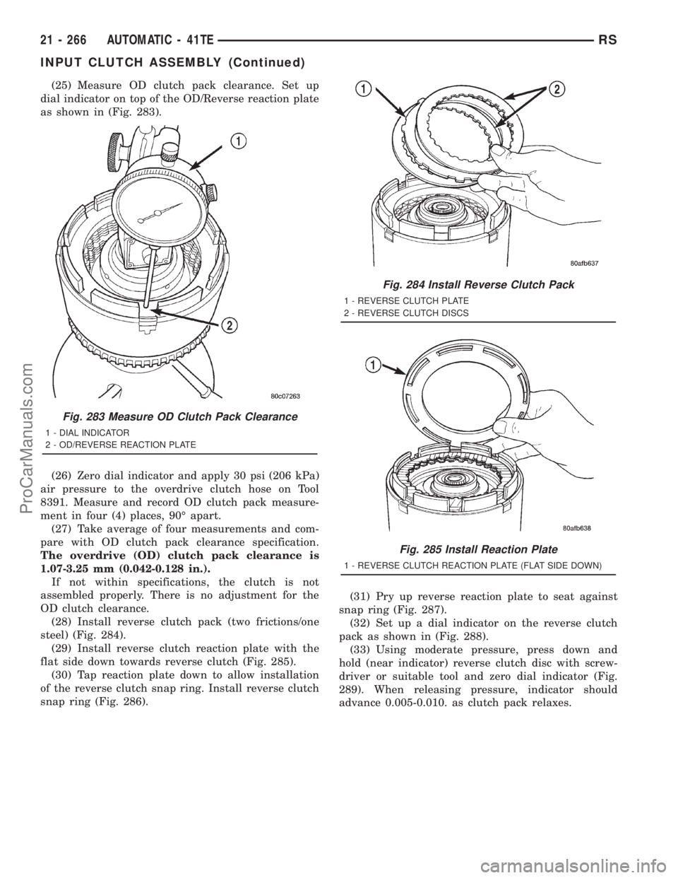 DODGE TOWN AND COUNTRY 2001 Service Manual (25) Measure OD clutch pack clearance. Set up
dial indicator on top of the OD/Reverse reaction plate
as shown in (Fig. 283).
(26) Zero dial indicator and apply 30 psi (206 kPa)
air pressure to the ove DODGE TOWN AND COUNTRY 2001 Service Manual (25) Measure OD clutch pack clearance. Set up
dial indicator on top of the OD/Reverse reaction plate
as shown in (Fig. 283).
(26) Zero dial indicator and apply 30 psi (206 kPa)
air pressure to the ove