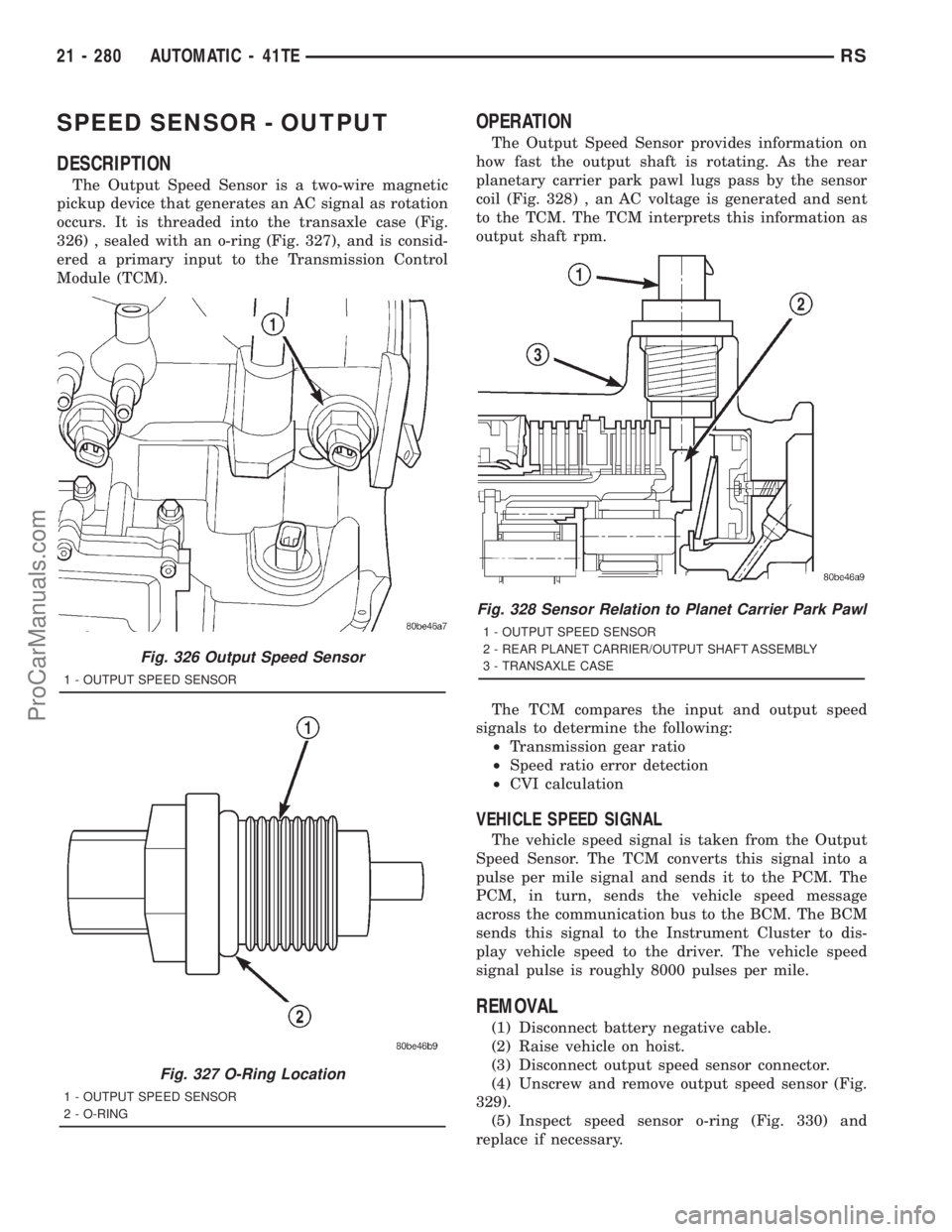 DODGE TOWN AND COUNTRY 2001 Service Manual SPEED SENSOR - OUTPUT
DESCRIPTION
The Output Speed Sensor is a two-wire magnetic
pickup device that generates an AC signal as rotation
occurs. It is threaded into the transaxle case (Fig.
326) , seale DODGE TOWN AND COUNTRY 2001 Service Manual SPEED SENSOR - OUTPUT
DESCRIPTION
The Output Speed Sensor is a two-wire magnetic
pickup device that generates an AC signal as rotation
occurs. It is threaded into the transaxle case (Fig.
326) , seale