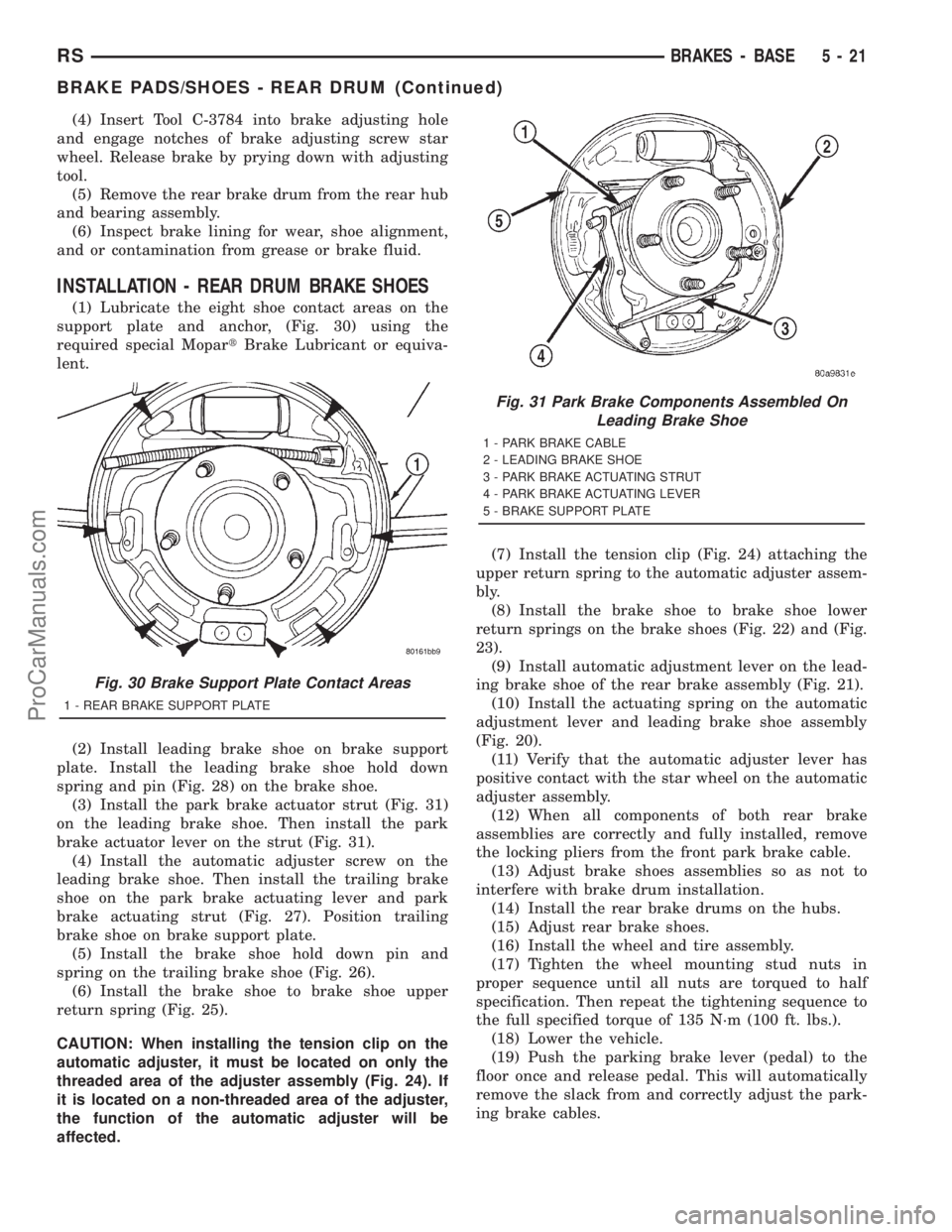 DODGE TOWN AND COUNTRY 2001 Service Manual (4) Insert Tool C-3784 into brake adjusting hole
and engage notches of brake adjusting screw star
wheel. Release brake by prying down with adjusting
tool.
(5) Remove the rear brake drum from the rear DODGE TOWN AND COUNTRY 2001 Service Manual (4) Insert Tool C-3784 into brake adjusting hole
and engage notches of brake adjusting screw star
wheel. Release brake by prying down with adjusting
tool.
(5) Remove the rear brake drum from the rear
