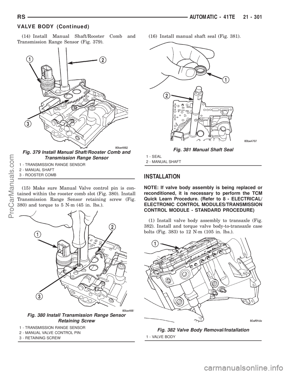 DODGE TOWN AND COUNTRY 2001 Service Manual (14) Install Manual Shaft/Rooster Comb and
Transmission Range Sensor (Fig. 379).
(15) Make sure Manual Valve control pin is con-
tained within the rooster comb slot (Fig. 380). Install
Transmission Ra DODGE TOWN AND COUNTRY 2001 Service Manual (14) Install Manual Shaft/Rooster Comb and
Transmission Range Sensor (Fig. 379).
(15) Make sure Manual Valve control pin is con-
tained within the rooster comb slot (Fig. 380). Install
Transmission Ra