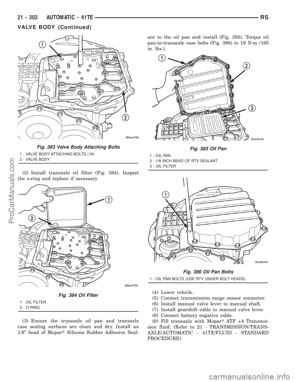 DODGE TOWN AND COUNTRY 2001 Service Manual (2) Install transaxle oil filter (Fig. 384). Inspect
the o-ring and replace if necessary.
(3) Ensure the transaxle oil pan and transaxle
case sealing surfaces are clean and dry. Install an
1/8º bead DODGE TOWN AND COUNTRY 2001 Service Manual (2) Install transaxle oil filter (Fig. 384). Inspect
the o-ring and replace if necessary.
(3) Ensure the transaxle oil pan and transaxle
case sealing surfaces are clean and dry. Install an
1/8º bead