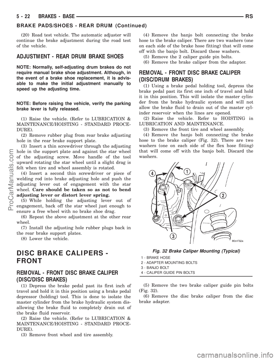 DODGE TOWN AND COUNTRY 2001 Service Manual (20) Road test vehicle. The automatic adjuster will
continue the brake adjustment during the road test
of the vehicle.
ADJUSTMENT - REAR DRUM BRAKE SHOES
NOTE: Normally, self-adjusting drum brakes do DODGE TOWN AND COUNTRY 2001 Service Manual (20) Road test vehicle. The automatic adjuster will
continue the brake adjustment during the road test
of the vehicle.
ADJUSTMENT - REAR DRUM BRAKE SHOES
NOTE: Normally, self-adjusting drum brakes do