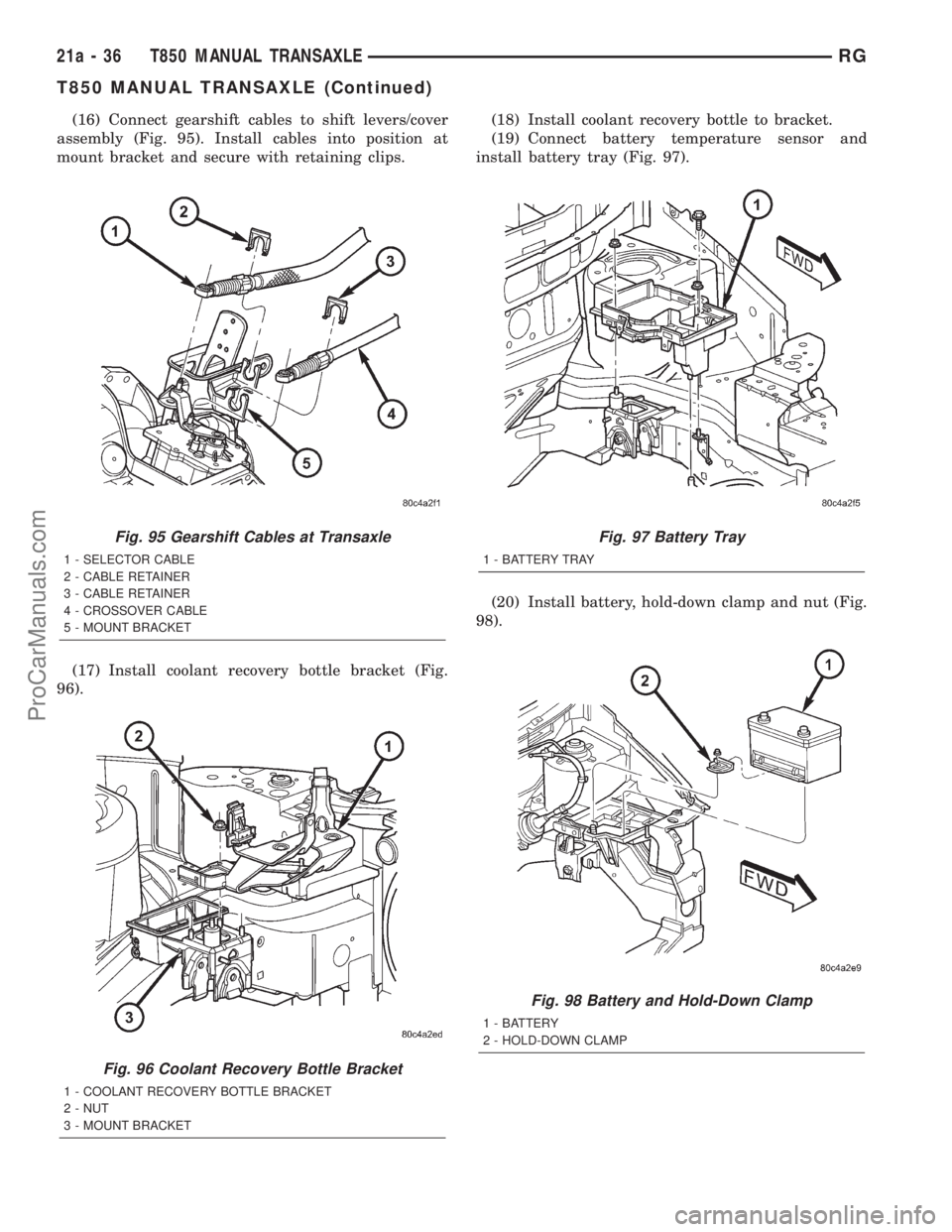 DODGE TOWN AND COUNTRY 2001 Service Manual (16) Connect gearshift cables to shift levers/cover
assembly (Fig. 95). Install cables into position at
mount bracket and secure with retaining clips.
(17) Install coolant recovery bottle bracket (Fig DODGE TOWN AND COUNTRY 2001 Service Manual (16) Connect gearshift cables to shift levers/cover
assembly (Fig. 95). Install cables into position at
mount bracket and secure with retaining clips.
(17) Install coolant recovery bottle bracket (Fig