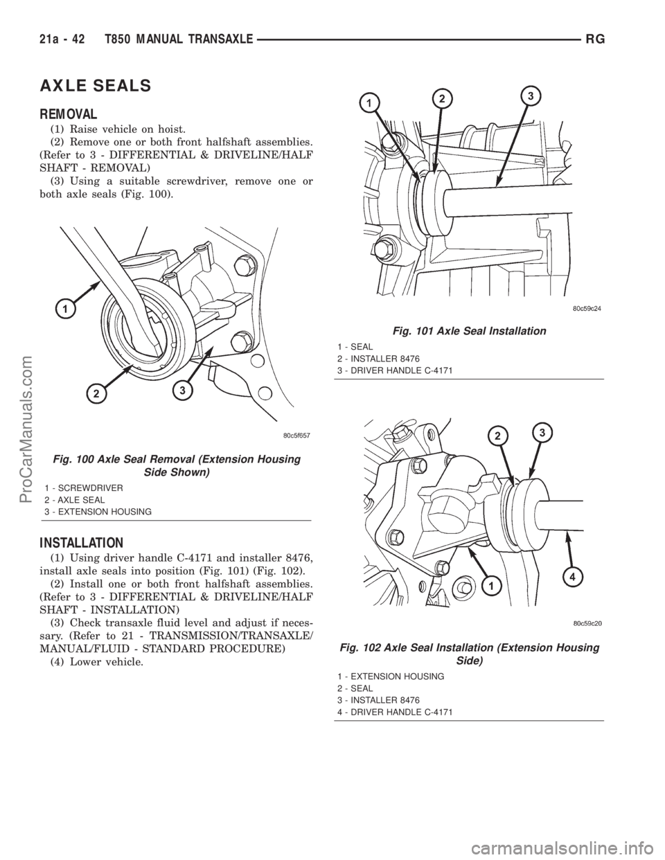 DODGE TOWN AND COUNTRY 2001 Service Manual AXLE SEALS
REMOVAL
(1) Raise vehicle on hoist.
(2) Remove one or both front halfshaft assemblies.
(Refer to 3 - DIFFERENTIAL & DRIVELINE/HALF
SHAFT - REMOVAL)
(3) Using a suitable screwdriver, remove DODGE TOWN AND COUNTRY 2001 Service Manual AXLE SEALS
REMOVAL
(1) Raise vehicle on hoist.
(2) Remove one or both front halfshaft assemblies.
(Refer to 3 - DIFFERENTIAL & DRIVELINE/HALF
SHAFT - REMOVAL)
(3) Using a suitable screwdriver, remove