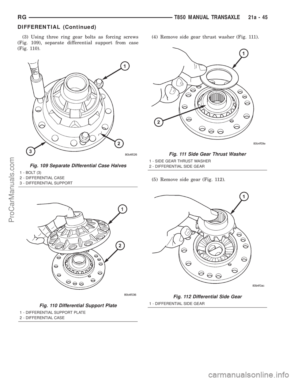 DODGE TOWN AND COUNTRY 2001 Service Manual (3) Using three ring gear bolts as forcing screws
(Fig. 109), separate differential support from case
(Fig. 110).(4) Remove side gear thrust washer (Fig. 111).
(5) Remove side gear (Fig. 112).
Fig. 10 DODGE TOWN AND COUNTRY 2001 Service Manual (3) Using three ring gear bolts as forcing screws
(Fig. 109), separate differential support from case
(Fig. 110).(4) Remove side gear thrust washer (Fig. 111).
(5) Remove side gear (Fig. 112).
Fig. 10