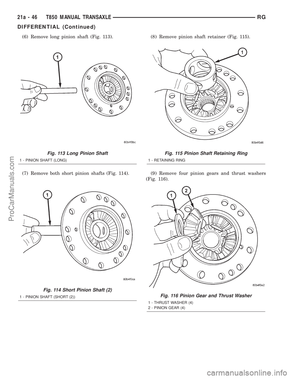DODGE TOWN AND COUNTRY 2001 Service Manual (6) Remove long pinion shaft (Fig. 113).
(7) Remove both short pinion shafts (Fig. 114).(8) Remove pinion shaft retainer (Fig. 115).
(9) Remove four pinion gears and thrust washers
(Fig. 116).
Fig. 11 DODGE TOWN AND COUNTRY 2001 Service Manual (6) Remove long pinion shaft (Fig. 113).
(7) Remove both short pinion shafts (Fig. 114).(8) Remove pinion shaft retainer (Fig. 115).
(9) Remove four pinion gears and thrust washers
(Fig. 116).
Fig. 11