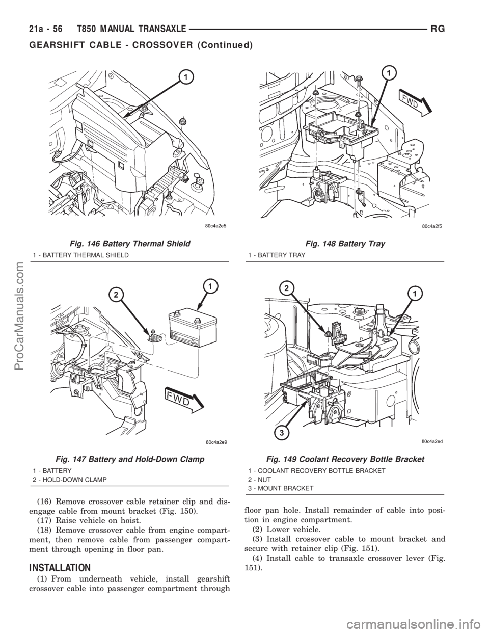 DODGE TOWN AND COUNTRY 2001 Service Manual (16) Remove crossover cable retainer clip and dis-
engage cable from mount bracket (Fig. 150).
(17) Raise vehicle on hoist.
(18) Remove crossover cable from engine compart-
ment, then remove cable fro DODGE TOWN AND COUNTRY 2001 Service Manual (16) Remove crossover cable retainer clip and dis-
engage cable from mount bracket (Fig. 150).
(17) Raise vehicle on hoist.
(18) Remove crossover cable from engine compart-
ment, then remove cable fro