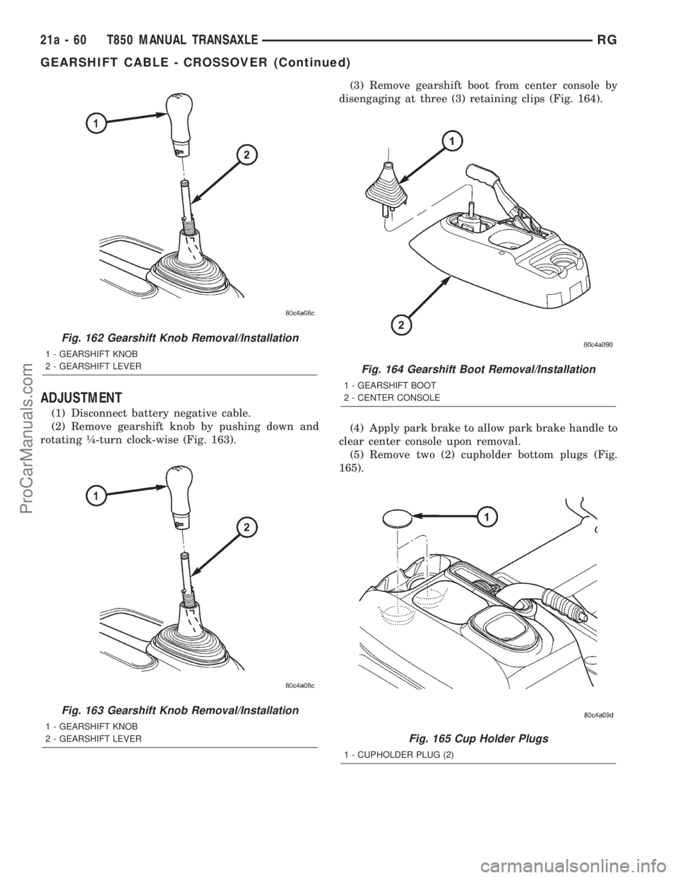 DODGE TOWN AND COUNTRY 2001 Service Manual ADJUSTMENT
(1) Disconnect battery negative cable.
(2) Remove gearshift knob by pushing down and
rotating ò-turn clock-wise (Fig. 163).(3) Remove gearshift boot from center console by
disengaging at t DODGE TOWN AND COUNTRY 2001 Service Manual ADJUSTMENT
(1) Disconnect battery negative cable.
(2) Remove gearshift knob by pushing down and
rotating ò-turn clock-wise (Fig. 163).(3) Remove gearshift boot from center console by
disengaging at t