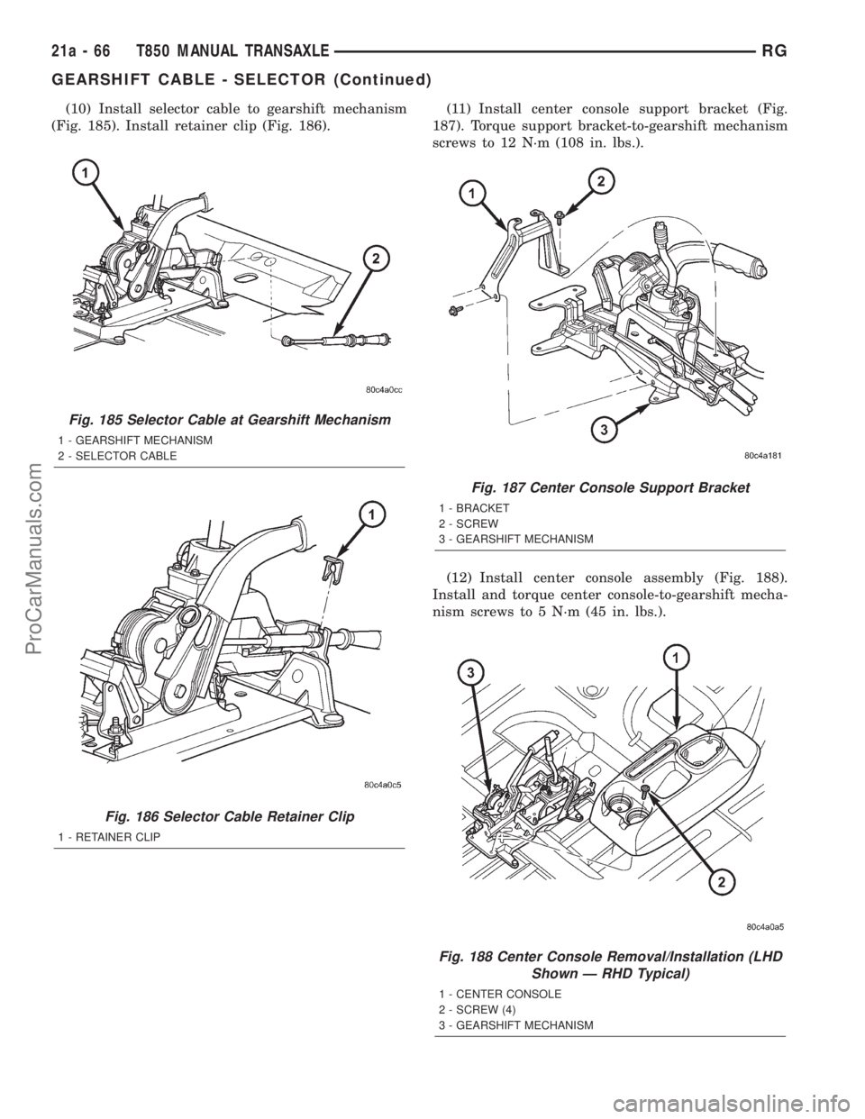 DODGE TOWN AND COUNTRY 2001 Service Manual (10) Install selector cable to gearshift mechanism
(Fig. 185). Install retainer clip (Fig. 186).(11) Install center console support bracket (Fig.
187). Torque support bracket-to-gearshift mechanism
sc DODGE TOWN AND COUNTRY 2001 Service Manual (10) Install selector cable to gearshift mechanism
(Fig. 185). Install retainer clip (Fig. 186).(11) Install center console support bracket (Fig.
187). Torque support bracket-to-gearshift mechanism
sc